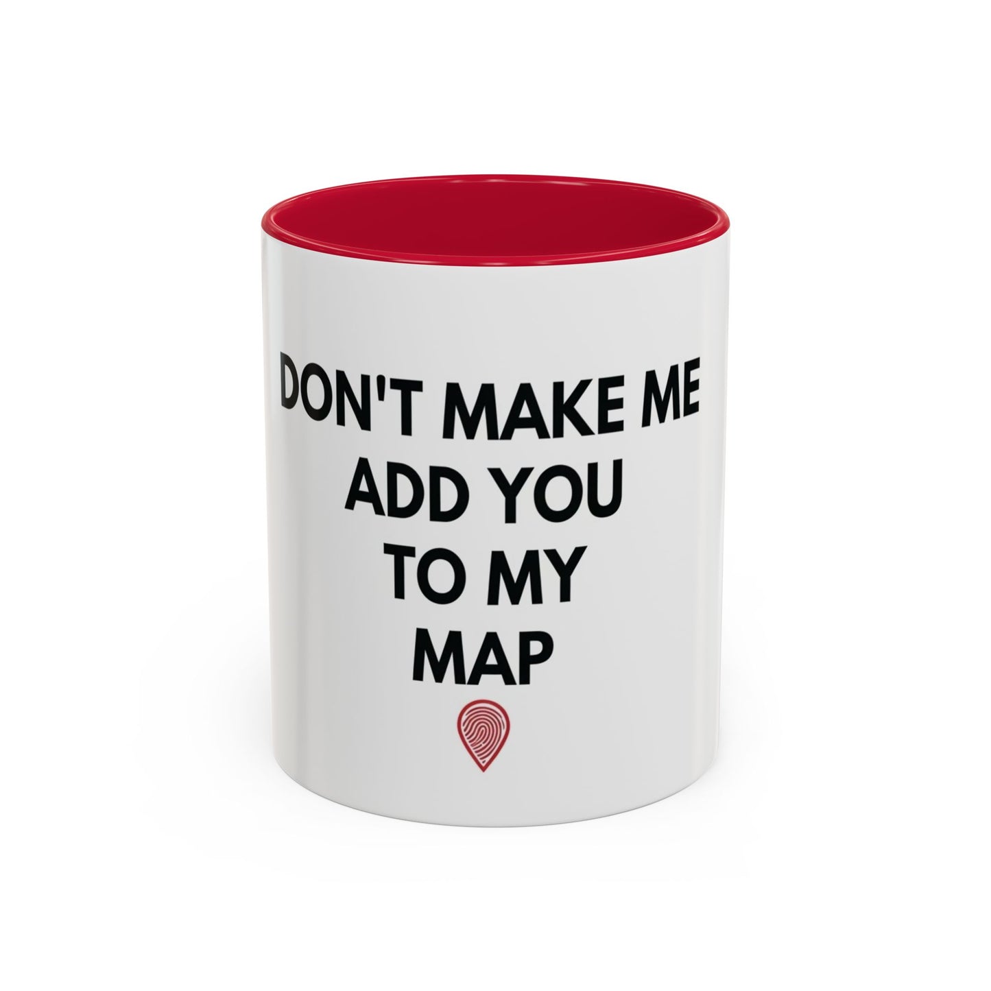 “Don’t Make Me Add You To My Map” Mug – 11oz / 15oz