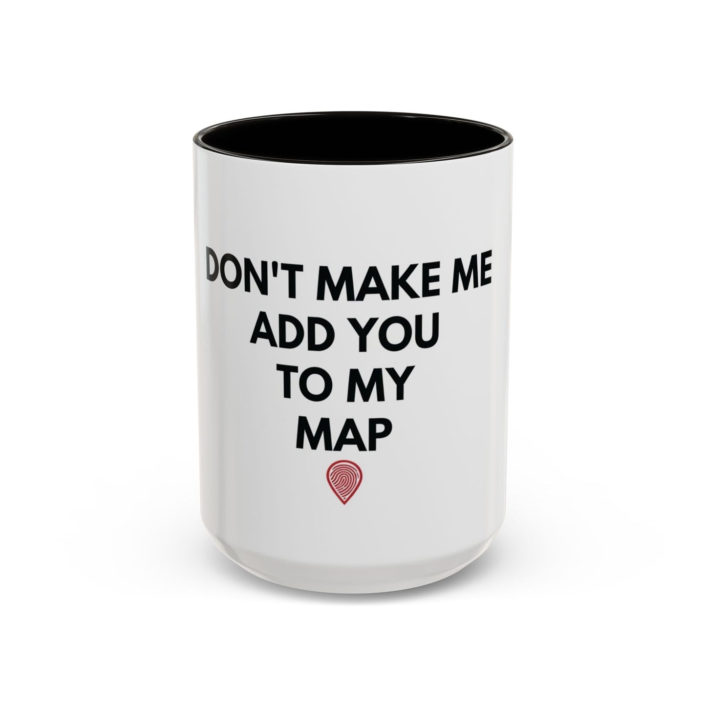 “Don’t Make Me Add You To My Map” Mug – 11oz / 15oz
