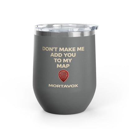 Mortavox “Don’t Make Me Add You to My Map” Dark Tumbler, 12oz