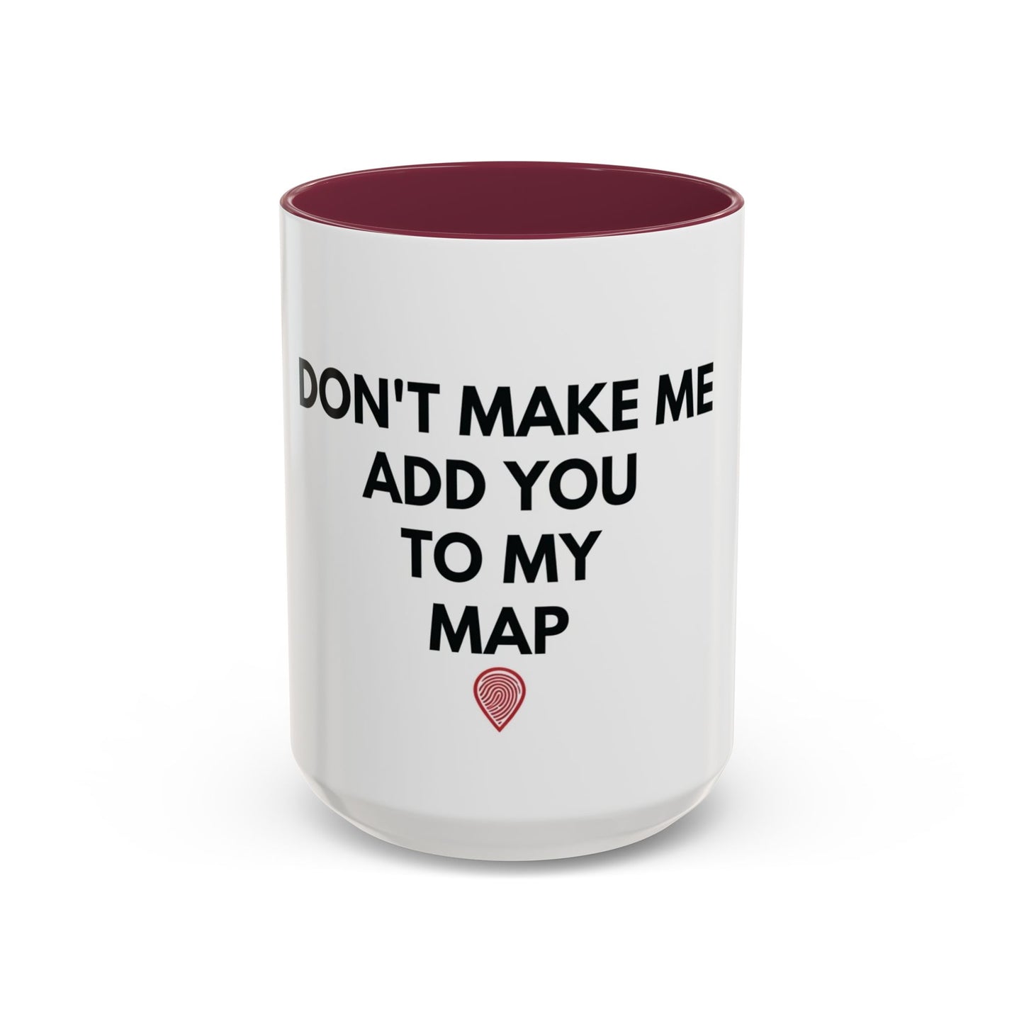 “Don’t Make Me Add You To My Map” Mug – 11oz / 15oz