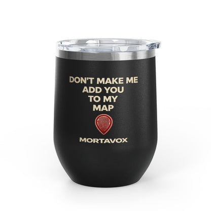 Mortavox “Don’t Make Me Add You to My Map” Dark Tumbler, 12oz