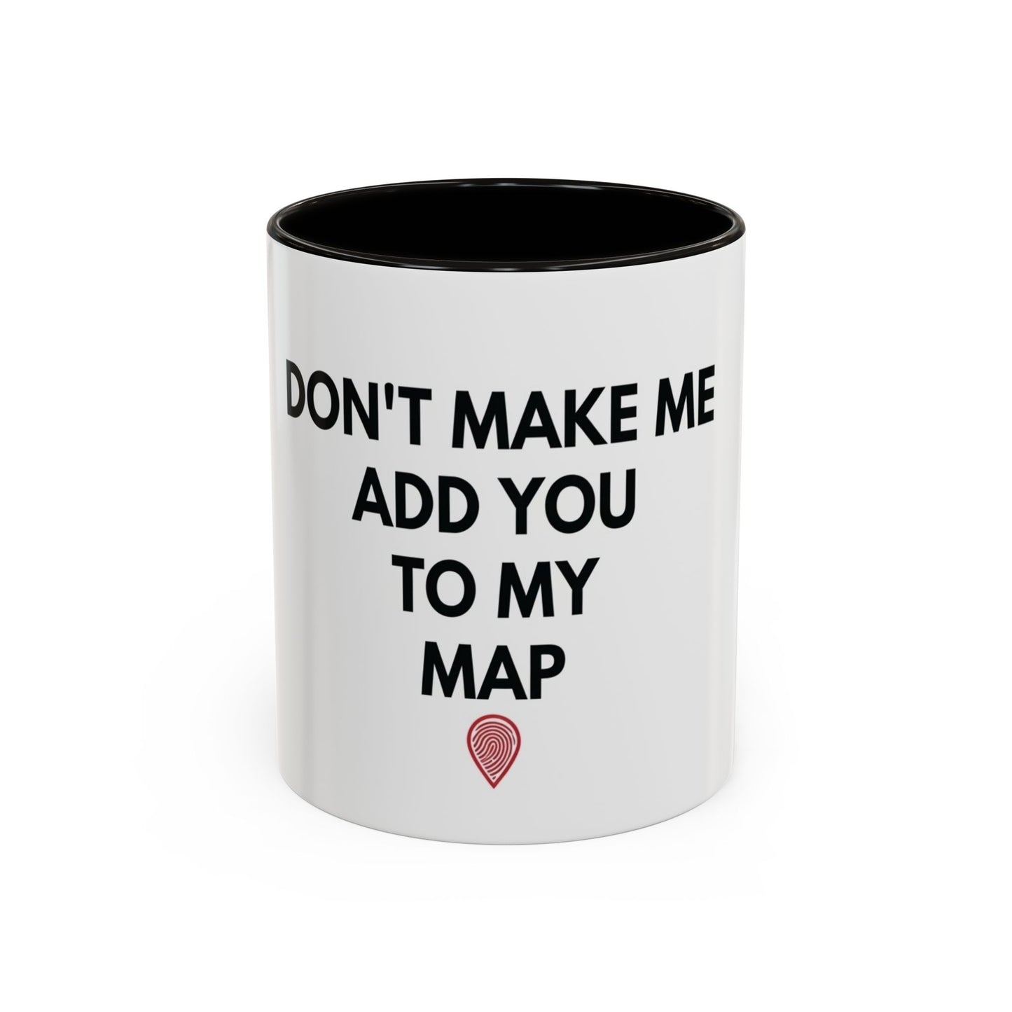 “Don’t Make Me Add You To My Map” Mug – 11oz / 15oz