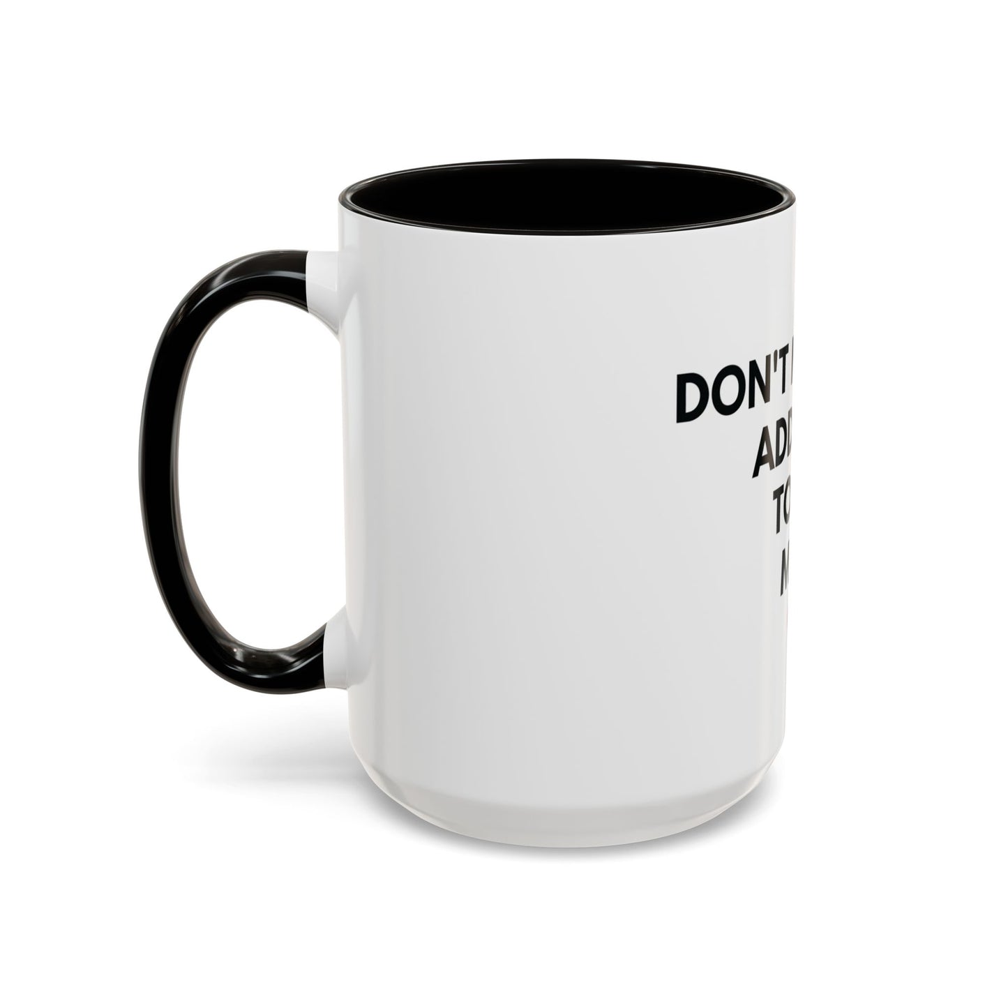 “Don’t Make Me Add You To My Map” Mug – 11oz / 15oz