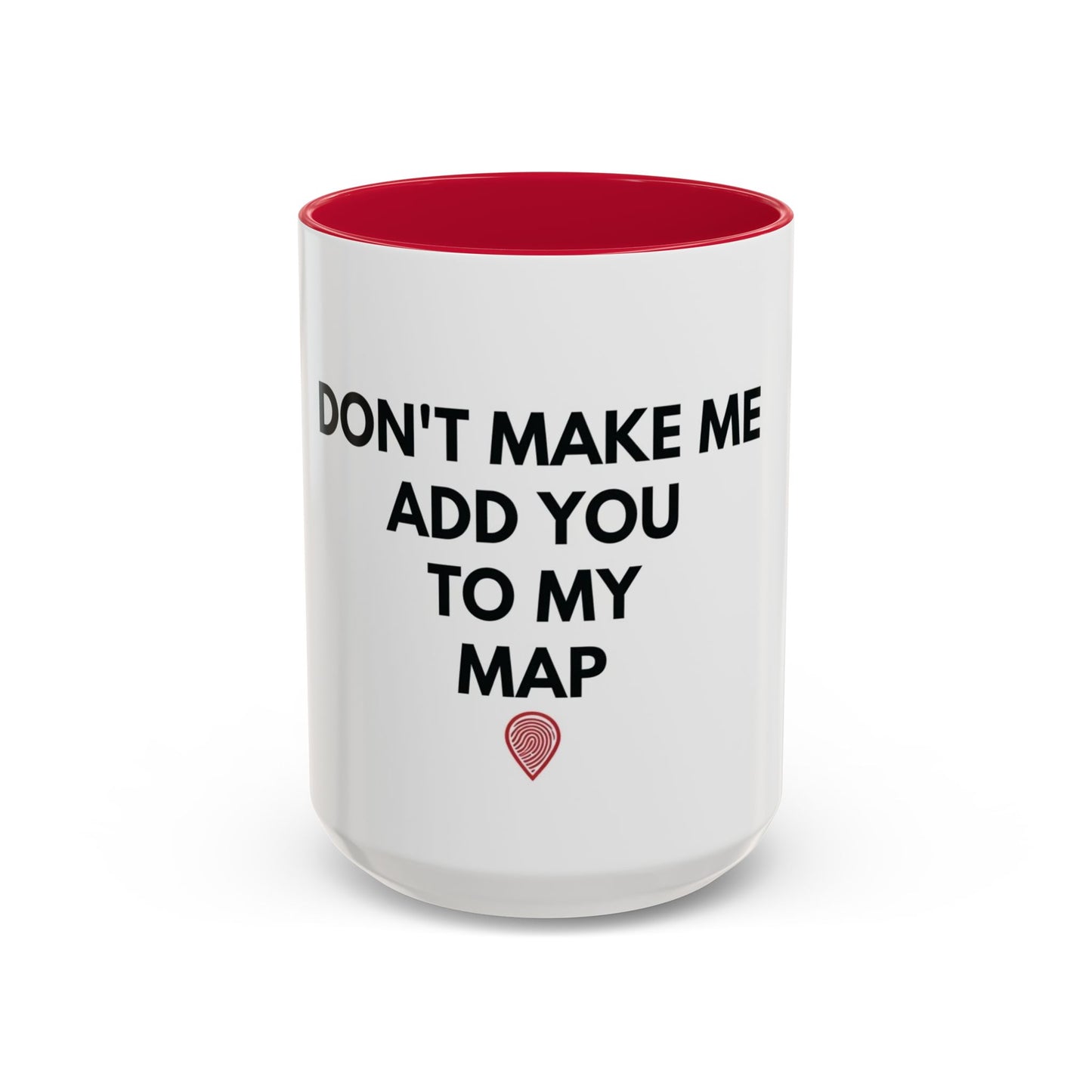 “Don’t Make Me Add You To My Map” Mug – 11oz / 15oz