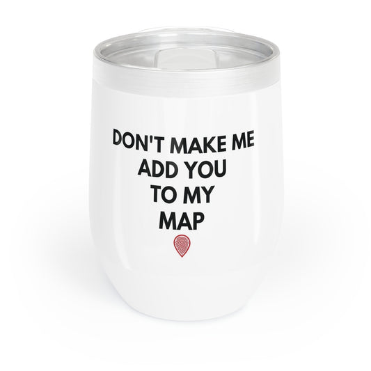 “Don’t Make Me Add You To My Map” Insulated Wine Tumbler – 12oz