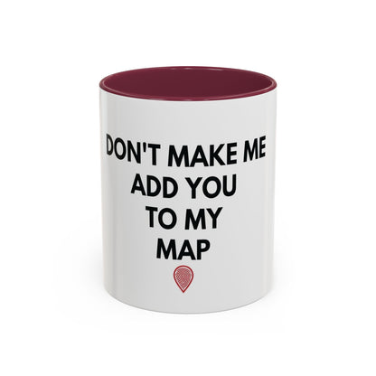 “Don’t Make Me Add You To My Map” Mug – 11oz / 15oz