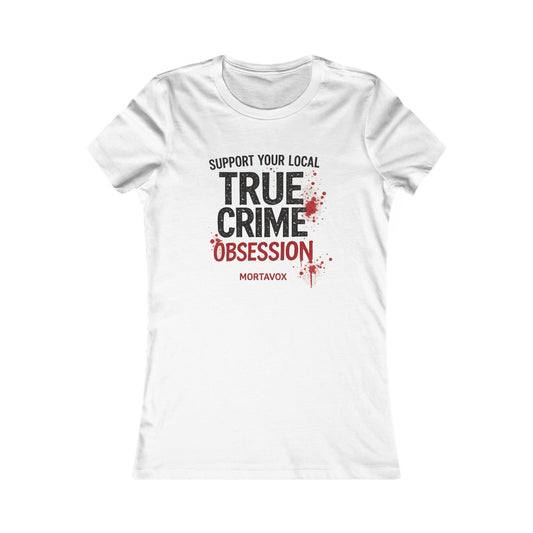 Support Your Local True Crime Obsession, Women's Favorite Tee